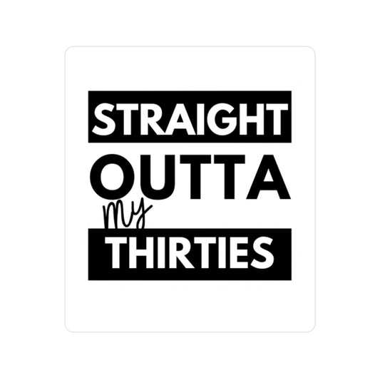 Straight Outta my Thirties, 40's,  Kiss cut Sticker